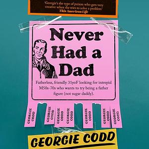 Never Had a Dad: Adventures in Fatherlessness by Georgie Codd