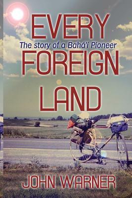 Every Foreign Land: The Story of a Baha'i Pioneer by John Warner