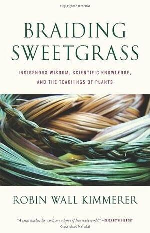 Braiding Sweetgrass: Indigenous Wisdom, Scientific Knowledge, and the Teachings of Plants by Robin Wall Kimmerer