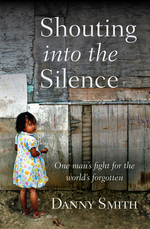 Shouting into the Silence: Fighting for People At Risk by Danny Smith