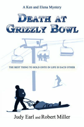 Death at Grizzly Bowl: A Ken and Elena Mystery by Judy Earl, Robert Miller
