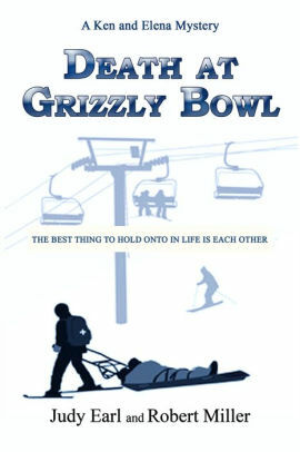 Death at Grizzly Bowl: A Ken and Elena Mystery by Robert Miller, Judy Earl