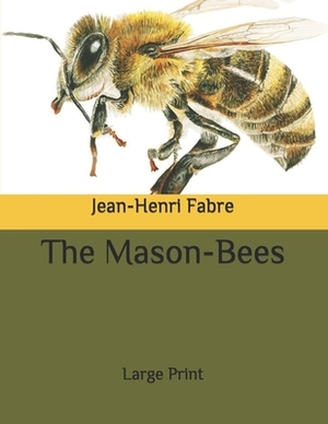 The Mason-Bees: Large Print by Jean-Henri Fabre