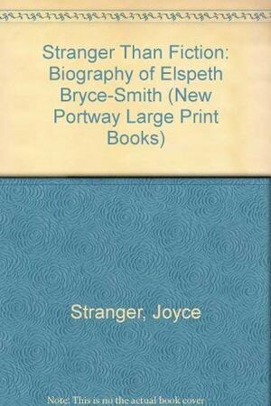 Stranger Than Fiction: The Biography Of Elspeth Bryce Smith by Joyce Stranger