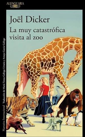 La muy catástrofica visita al Zoo by Joël Dicker, Jöel Dicker