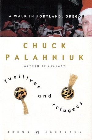 Fugitives and Refugees: A Walk in Portland, Oregon by Chuck Palahniuk