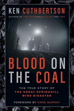 Blood on the Coal: The True Story of the Great Springhill Mine Disaster by Ken Cuthbertson