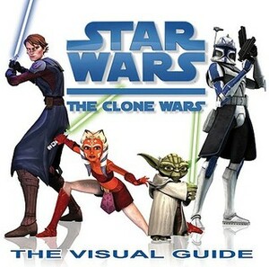 Star Wars: The Clone Wars: The Visual Guide by Heather Scott