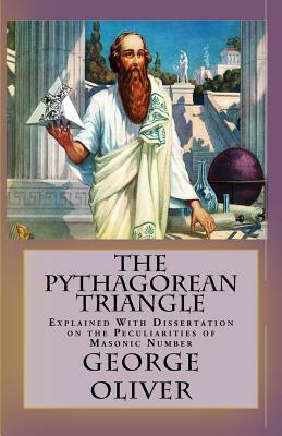The Pythagorean Triangle: Explained With Dissertation on the Peculiarities of Masonic Number by George Oliver