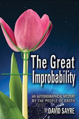 The Great Improbability: An Autobiographical Mystery by the People of Earth by David Sayre