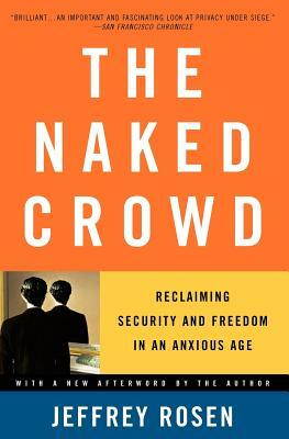 The Naked Crowd: Reclaiming Security and Freedom in an Anxious Age by Jeffrey Rosen