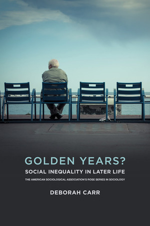 Golden Years?: Social Inequality in Later Life by Deborah Carr