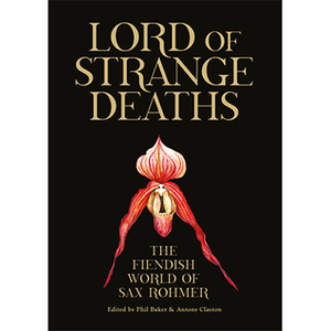 Lord of Strange Deaths: The Fiendish World of Sax Rohmer by Alan Moore, Anthony Clayton, Phil Baker