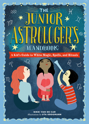 The Junior Astrologer's Handbook: A Kid's Guide to Astrological Signs, the Zodiac, and More by Nikki Van De Car