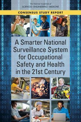 A Smarter National Surveillance System for Occupational Safety and Health in the 21st Century by National Academies of Sciences Engineeri, Board on Health Sciences Policy, Health and Medicine Division