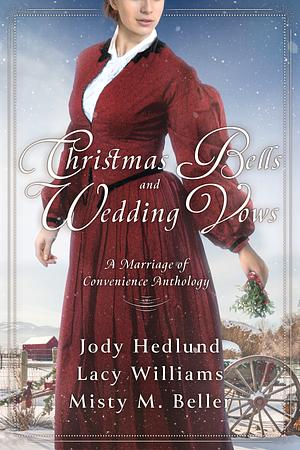 Christmas Bells and Wedding Vows: A Marriage of Convenience Anthology by Jody Hedlund, Misty M. Beller, Lacy Williams