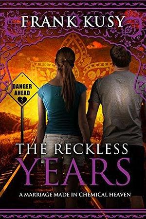 The Reckless Years: A Marriage made in Chemical Heaven by Frank Kusy, Frank Kusy