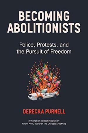 Becoming Abolitionists: Police, Protests, and the Pursuit of Freedom by Derecka Purnell