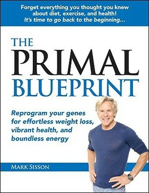 The Primal Blueprint: Reprogram Your Genes for Effortless Weight Loss, Vibrant Health, and Boundless Energy by Mark Sisson