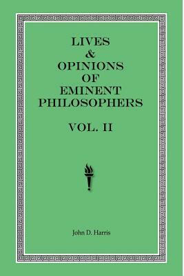 Lives & Opinions of Eminent Philosophers - Volume II by John D. Harris