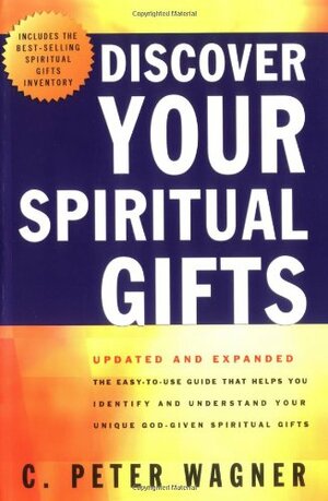 Discover Your Spiritual Gifts: The Easy-To-Use, Self-Guided Questionnaire That Helps You Identify and Understand Your Various God-Given Spiritual Gifts by C. Peter Wagner