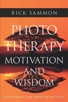 Photo Therapy Motivation and Wisdom: Discovering the Power of Pictures by Rick Sammon