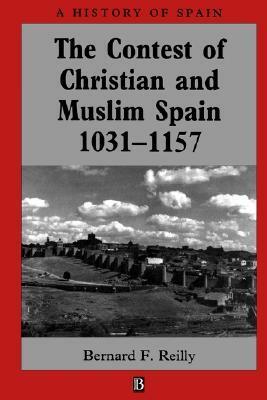 The Contest of Christian and Muslim Spain, 1031-1157 by Bernard F. Reilly
