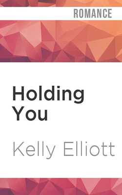 Holding You by Kelly Elliott