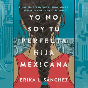 Yo no soy tu perfecta hija mexicana by Erika L. Sánchez