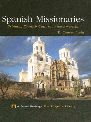 Spanish Missionaries: Bringing Spanish Culture to the Americas by R. Conrad Stein