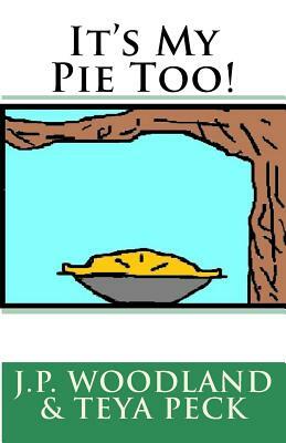 It's My Pie Too! by Teya Peck