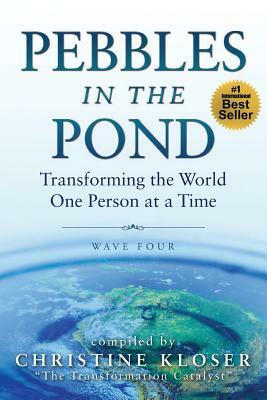 Pebbles in the Pond (Wave Four): Transforming the World One Person at a Time by Christine Kloser