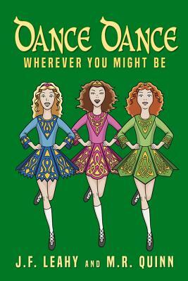 Dance Dance Wherever You Might Be by J. F. Leahy, M. R. Quinn