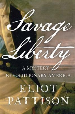 Savage Liberty: A Mystery of Revolutionary America by Eliot Pattison