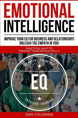 Emotional Intelligence: Improve Your EQ For Business And Relationships Unleash The Empath In You by Dan Coleman