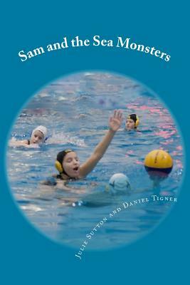 Sam and the Sea Monsters: A Water Polo Story by Julie Sutton, Daniel Tigner