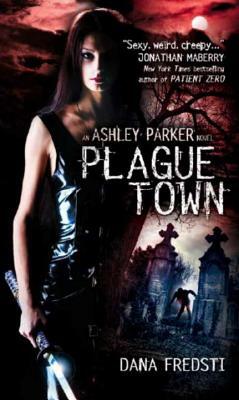 Plague Town: An Ashley Parker Novel by Dana Fredsti