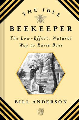 Idle Beekeeper: The Low-Effort, Natural Way to Keep Bees by Bill Anderson