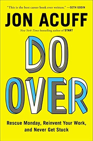 Do Over: Rescue Monday, Reinvent Your Work, and Never Get Stuck by Jon Acuff