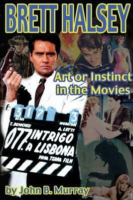 Brett Halsey: Art or Instinct in the Movies by John Murray