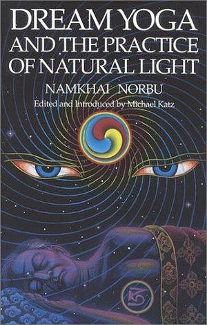 Dream Yoga and the Practice of Natural Light by Michael Katz, Namkhai Norbu, Namkhai Norbu