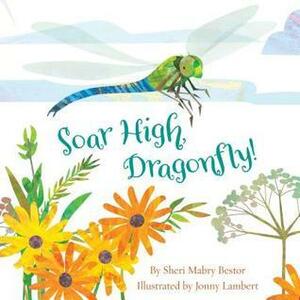 Soar High, Dragonfly! by Sheri M. Bestor