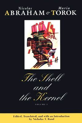 The Shell and the Kernel, Volume 1: Renewals of Psychoanalysis, Volume 1 by Nicolas Abraham, Maria Torok