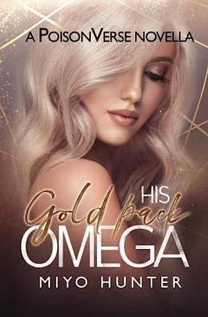 His Gold Pack Omega: A Poisonverse MF Romance by Miyo Hunter, Miyo Hunter