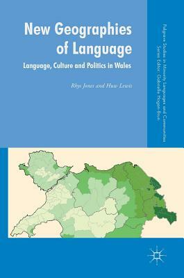 New Geographies of Language: Language, Culture and Politics in Wales by Rhys Jones, Huw Lewis