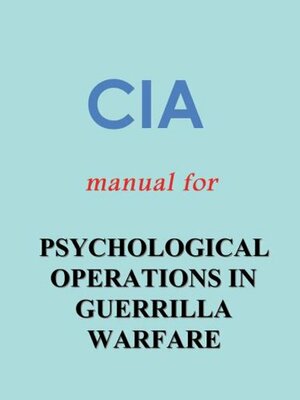 CIA Manual for PSYCHOLOGICAL OPERATIONS IN GUERRILLA WARFARE by Duane R. Clarridge, Central Intelligence Agency