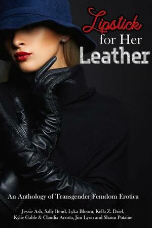Lipstick For Her Leather by Shaun Putaine, Kylie Gable, Kella Z. Driel, Jessie Ash, Claudia Acosta, Jim Lyon, Lyka Bloom, Sally Bend