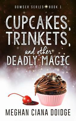 Cupcakes, Trinkets, and Other Deadly Magic by Meghan Ciana Doidge