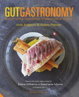 Gut Gastronomy: Revolutionise Your Eating to Create Great Health by Vicki Edgson