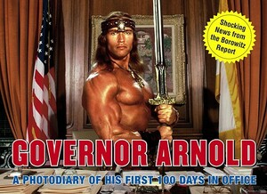 Governor Arnold: A Photodiary of His First 100 Days in Office by Andy Borowitz